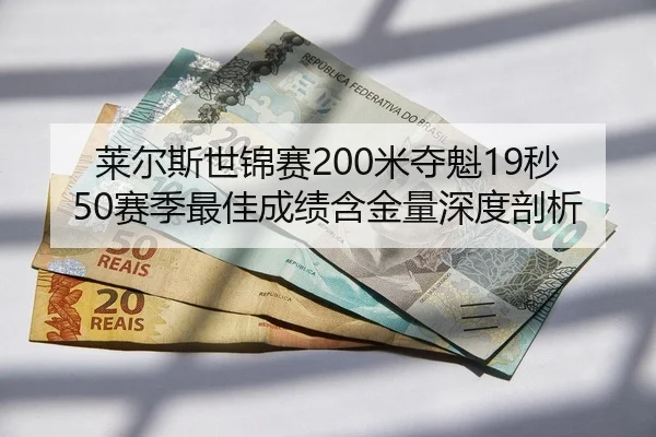 莱尔斯世锦赛200米夺魁19秒50赛季最佳成绩含金量深度剖析